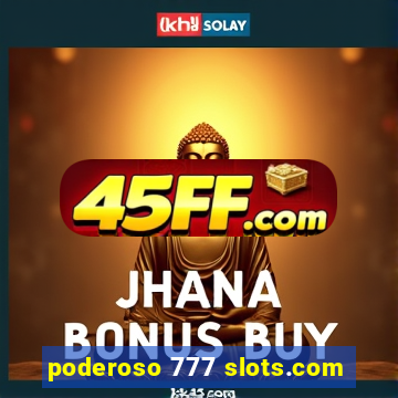 poderoso 777 slots.com